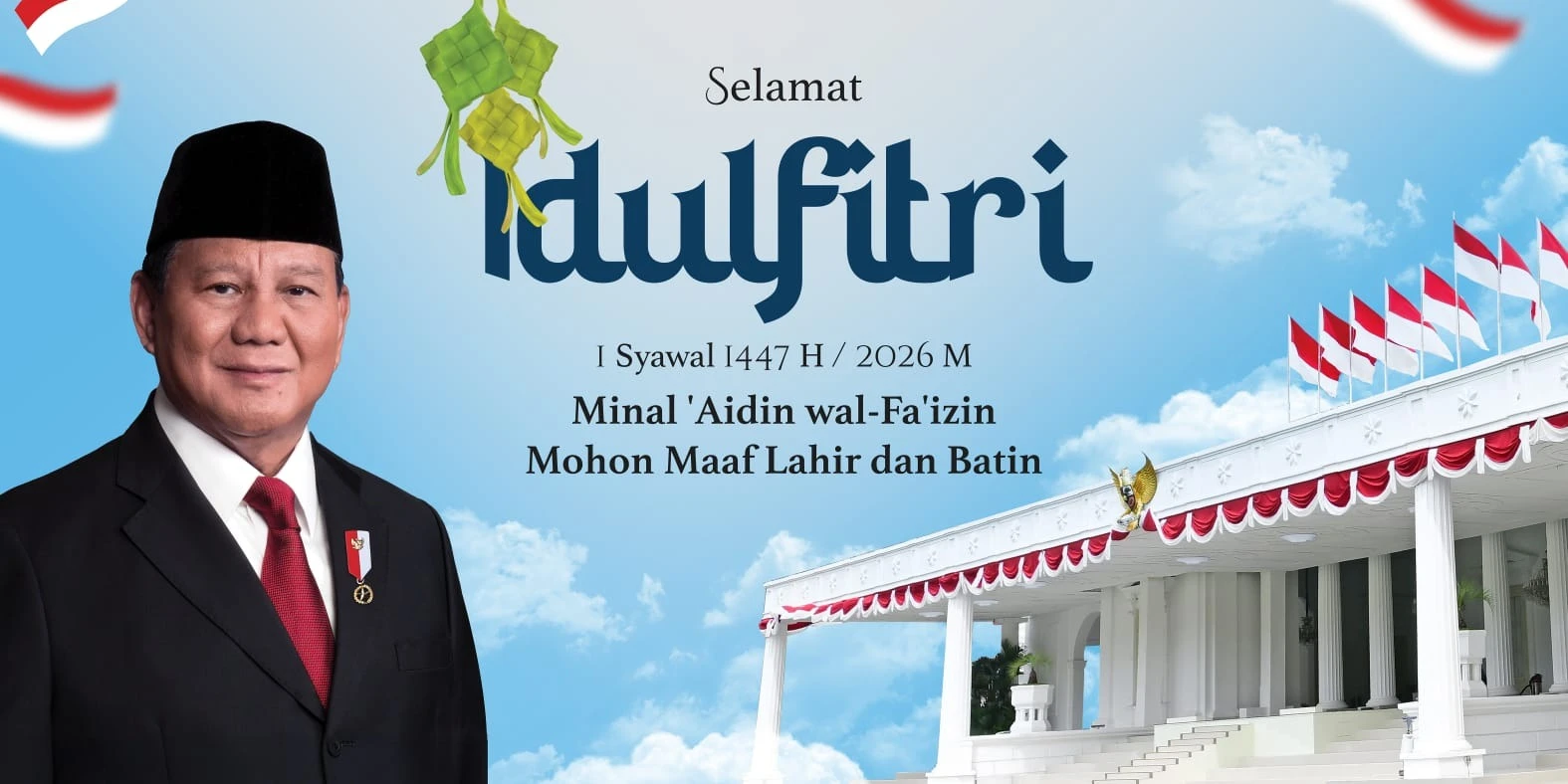 Presiden Republik Indonesia mengucapkan Selamat Hari Raya Idul Fitri 1447 H / 2026 M.